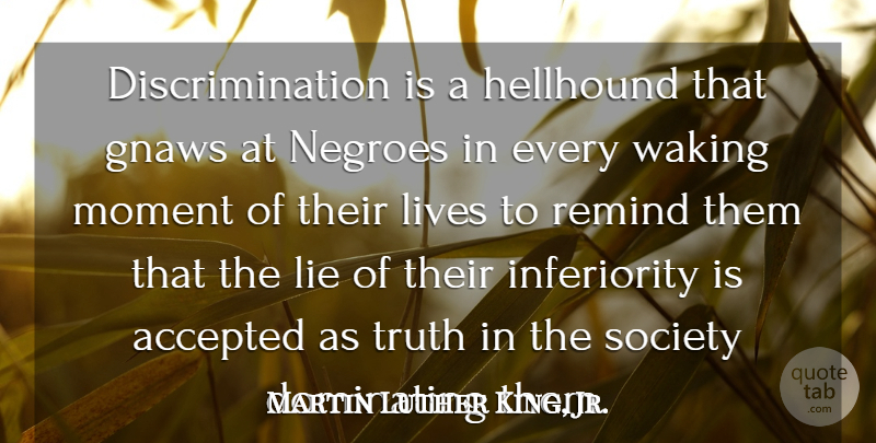 Martin Luther King, Jr. Quote About Life, Lying, Acceptance: Discrimination Is A Hellhound That...