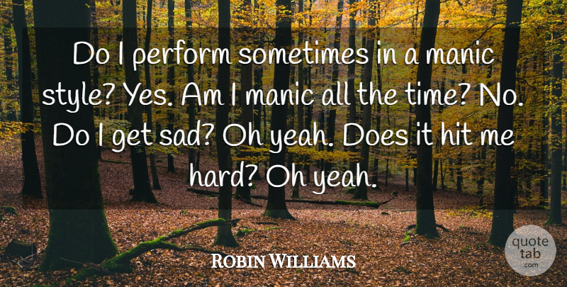 Robin Williams Quote About Hit, Manic, Oh, Perform, Sad: Do I Perform Sometimes In...