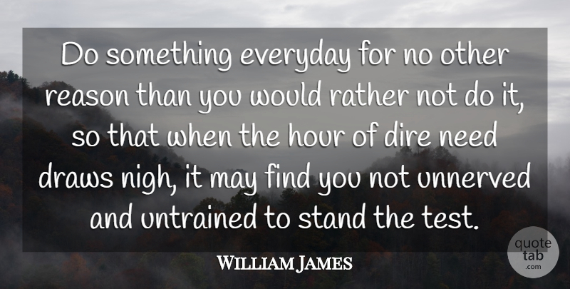 William James Quote About Life, Success, Everyday: Do Something Everyday For No...