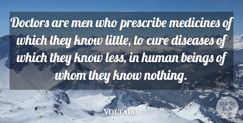 Voltaire Quote About Beings, Cure, Diseases, Doctors, Human: Doctors Are Men Who Prescribe...