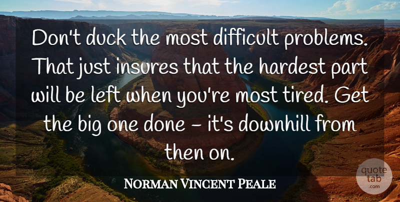 Norman Vincent Peale Quote About Difficult, Downhill, Duck, Hardest, Left: Dont Duck The Most Difficult...