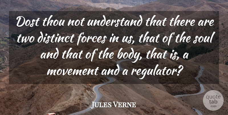 Jules Verne Quote About Distinct, Dost, Forces, Movement, Soul: Dost Thou Not Understand That...