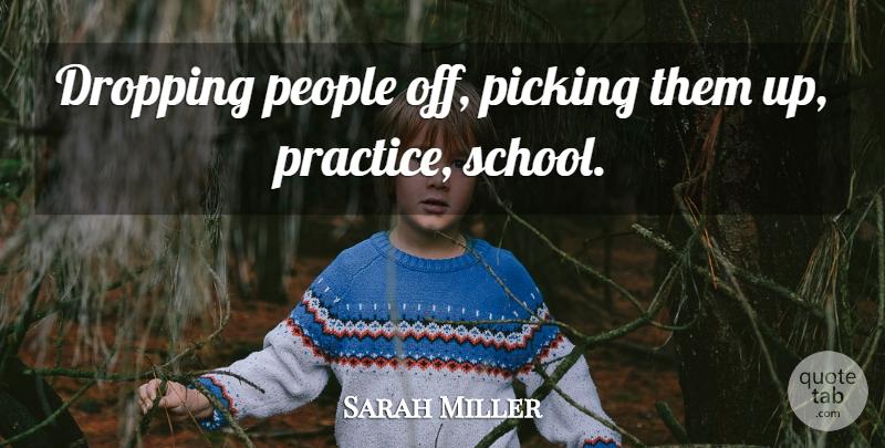 Sarah Miller Quote About Dropping, People, Picking: Dropping People Off Picking Them...
