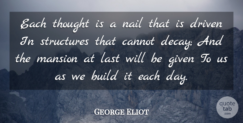 George Eliot Quote About Decay, Each Day, Lasts: Each Thought Is A Nail...