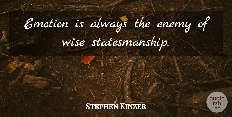 Stephen Kinzer Quote About undefined: Emotion Is Always The Enemy...