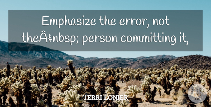 Terri Lonier Quote About Committing, Emphasize: Emphasize The Error Not Theanbsp...