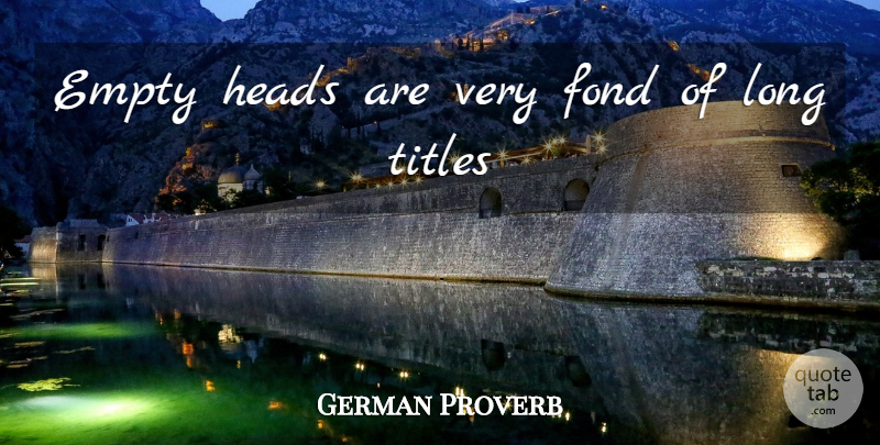 German Proverb Quote About Empty, Fond, Heads, Titles: Empty Heads Are Very Fond...
