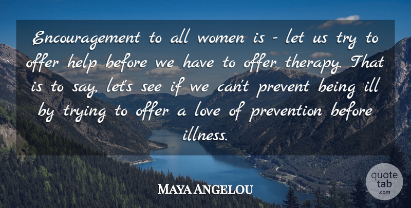 Maya Angelou Quote About Encouragement, Ill, Love, Offer, Prevent: Encouragement To All Women Is...