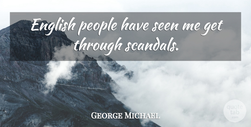 George Michael Quote About People, Scandal: English People Have Seen Me...