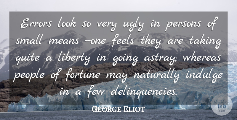 George Eliot Quote About Errors, Feels, Few, Fortune, Indulge: Errors Look So Very Ugly...