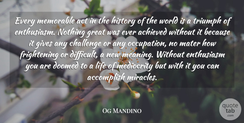 Og Mandino Quote About Accomplish, Achieved, Act, Challenge, Doomed: Every Memorable Act In The...
