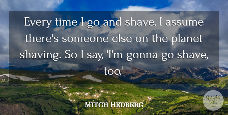 Mitch Hedberg Quote About Funny, Humor, Shaving: Every Time I Go And...
