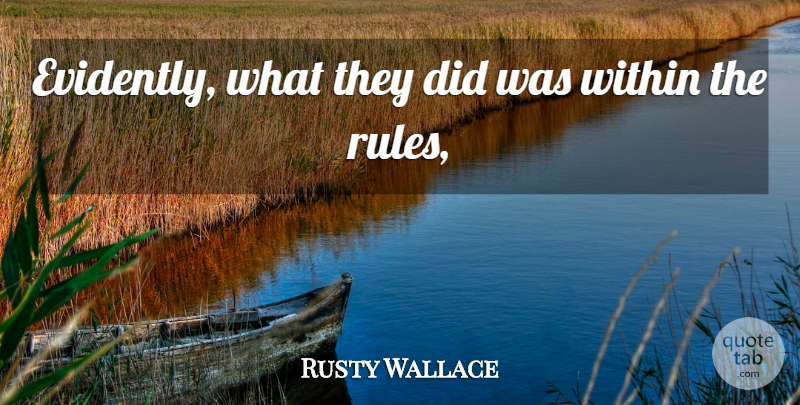 Rusty Wallace Quote About Rules, Within: Evidently What They Did Was...