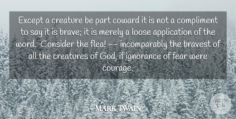Mark Twain Quote About Brave, Bravest, Compliment, Consider, Coward: Except A Creature Be Part...
