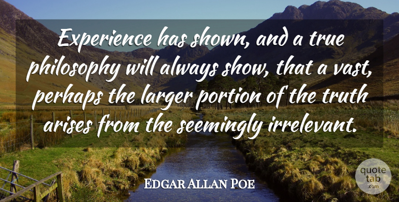 Edgar Allan Poe Quote About Truth, Philosophy, Irrelevance: Experience Has Shown And A...
