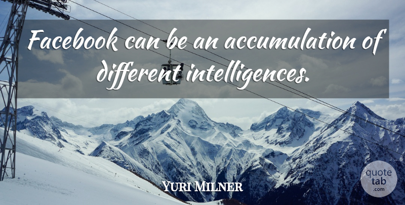 Yuri Milner Quote About Different, Accumulation: Facebook Can Be An Accumulation...