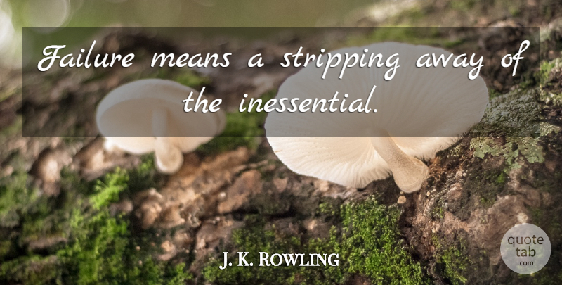 J. K. Rowling Quote About Failure, Mean, Stripping: Failure Means A Stripping Away...