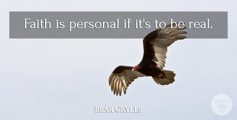Bear Grylls Quote About Real, Being Real, Ifs: Faith Is Personal If Its...