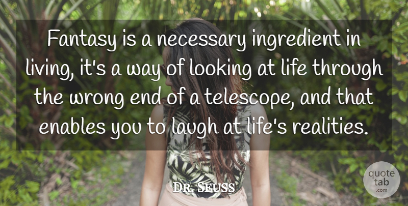 Dr. Seuss Quote About Enables, Ingredient, Laugh, Life, Looking: Fantasy Is A Necessary Ingredient...