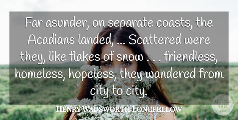 Henry Wadsworth Longfellow Quote About City, Far, Scattered, Separate, Snow: Far Asunder On Separate Coasts...