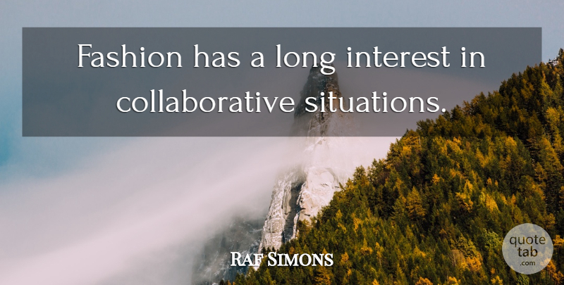 Raf Simons Quote About Fashion, Long, Interest: Fashion Has A Long Interest...