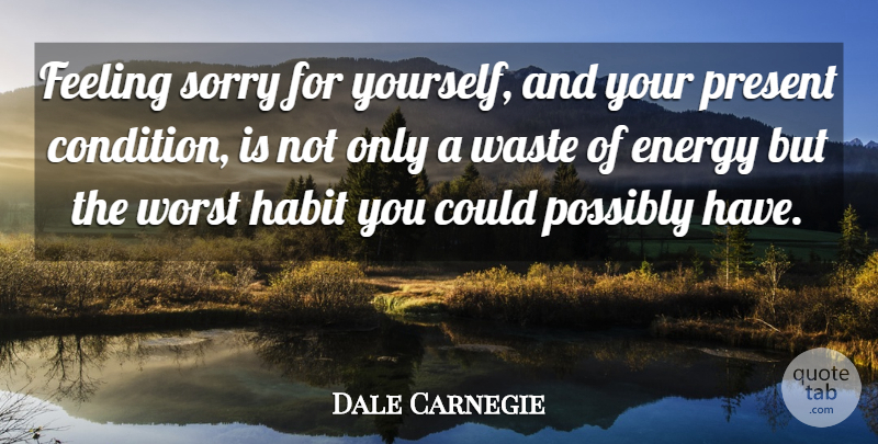 Dale Carnegie Quote About Success, Sorry, Life And Love: Feeling Sorry For Yourself And...