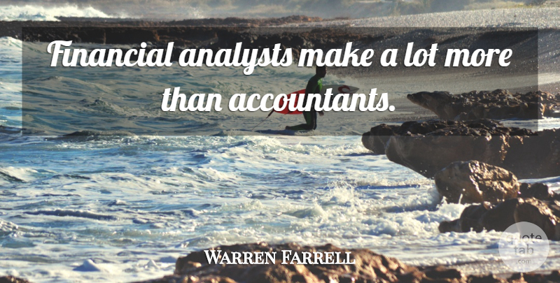 Warren Farrell Quote About Financial, Analysts, Accountants: Financial Analysts Make A Lot...