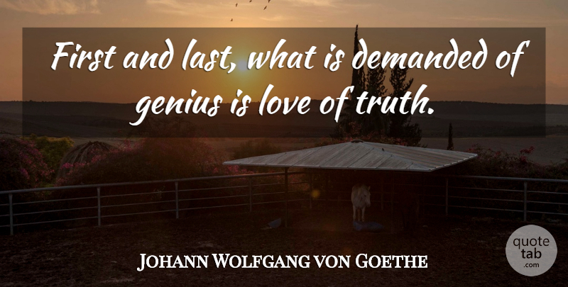 Johann Wolfgang von Goethe Quote About Love, Truth, Literature: First And Last What Is...