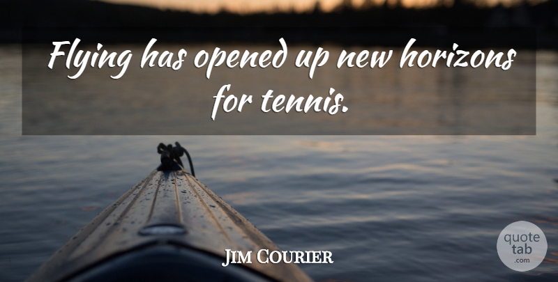 Jim Courier Quote About Tennis, Flying, Horizon: Flying Has Opened Up New...