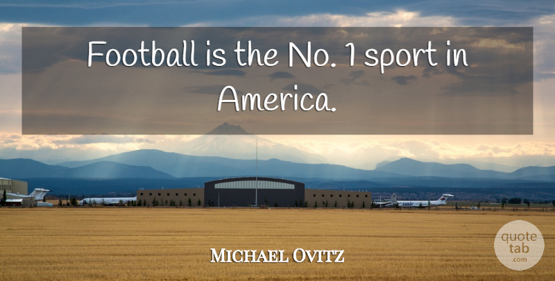 Michael Ovitz Quote About Sports, Football, America: Football Is The No 1...