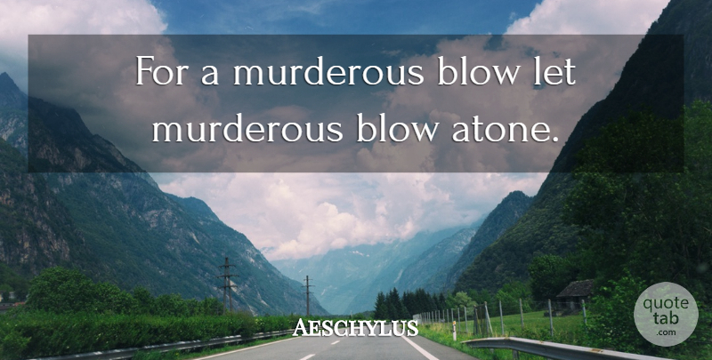Aeschylus Quote About Blow, Literature: For A Murderous Blow Let...