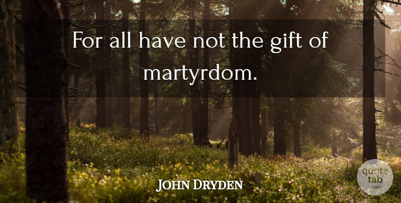 John Dryden Quote About Conformity, Conform, Martyrdom: For All Have Not The...