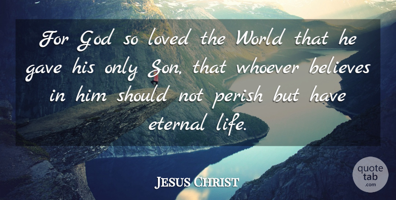 Jesus Christ Quote About Believes, Eternal, Gave, God, Life: For God So Loved The...