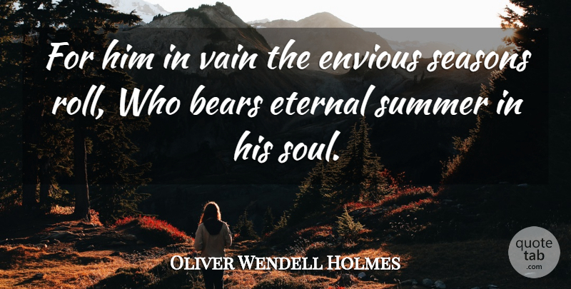 Oliver Wendell Holmes, Jr. Quote About Summer, July, Soul: For Him In Vain The...
