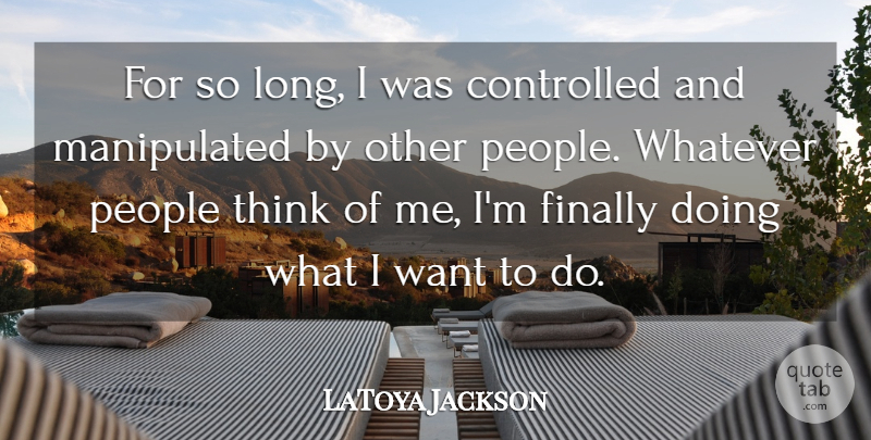 LaToya Jackson Quote About Thinking, Long, People: For So Long I Was...