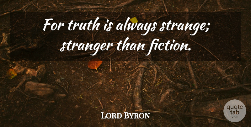 Lord Byron Quote About Funny, Truth, Fiction: For Truth Is Always Strange...