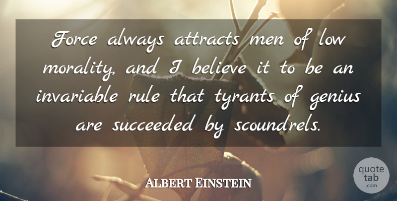 Albert Einstein Quote About Believe, Men, Tyrants: Force Always Attracts Men Of...