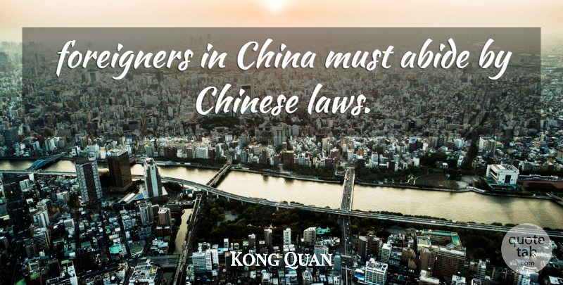 Kong Quan Quote About Abide, China, Chinese, Foreigners: Foreigners In China Must Abide...