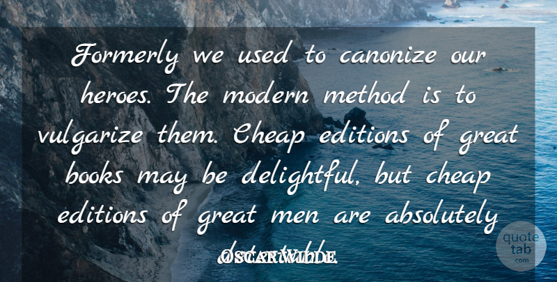 Oscar Wilde Quote About Absolutely, Biography, Books, Books And Reading, Cheap: Formerly We Used To Canonize...