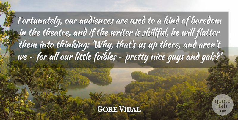 Gore Vidal Quote About Audiences, Boredom, Flatter, Guys, Writer: Fortunately Our Audiences Are Used...