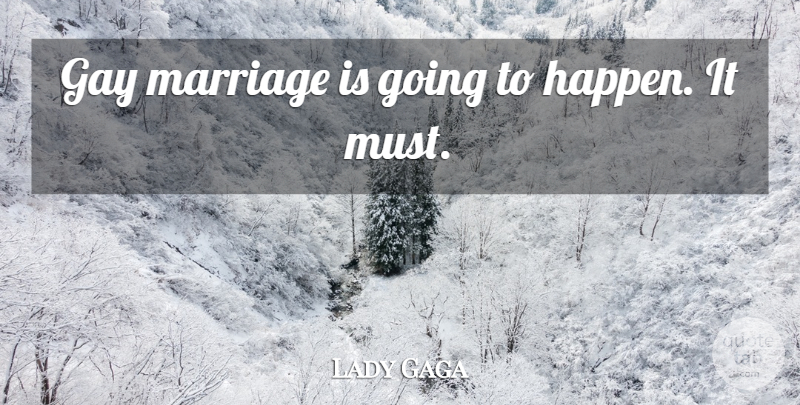 Lady Gaga Quote About Gay, Gay Marriage, Happens: Gay Marriage Is Going To...