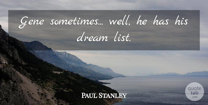 Paul Stanley Quote About Dream, Lists, Sometimes: Gene Sometimes Well He Has...