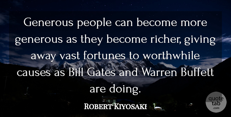 Robert Kiyosaki Quote About Bill, Causes, Fortunes, Gates, Generous: Generous People Can Become More...