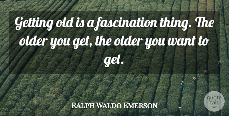 Ralph Waldo Emerson Quote About Age, Getting Older, Getting High: Getting Old Is A Fascination...