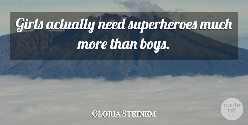 Gloria Steinem Quote About Girls: Girls Actually Need Superheroes Much...