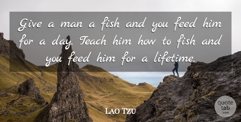 Lao Tzu Quote About Feed, Fish, Irish Poet, Man, Teach: Give A Man A Fish...
