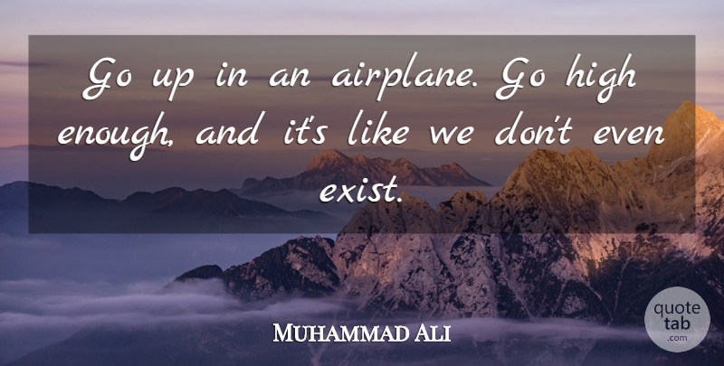 Muhammad Ali Quote About undefined: Go Up In An Airplane...