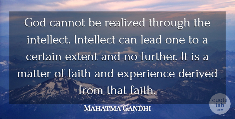 Mahatma Gandhi Quote About Cannot, Certain, Derived, Experience, Extent: God Cannot Be Realized Through...