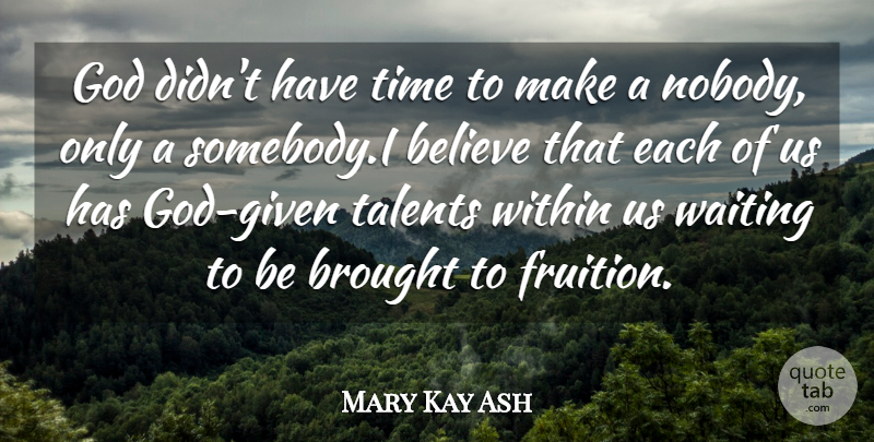 Mary Kay Ash Quote About Believe, Brought, God, Talents, Time: God Didnt Have Time To...