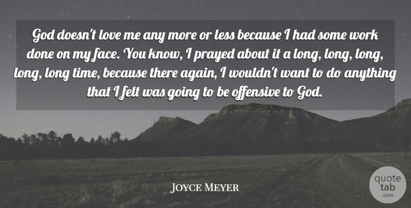 Joyce Meyer Quote About Long, Done, Want: God Doesnt Love Me Any...